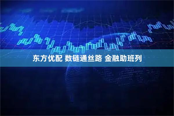东方优配 数链通丝路 金融助班列